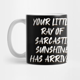 Your Little Ray of Sarcastic Sunshine Has Arrived Mug